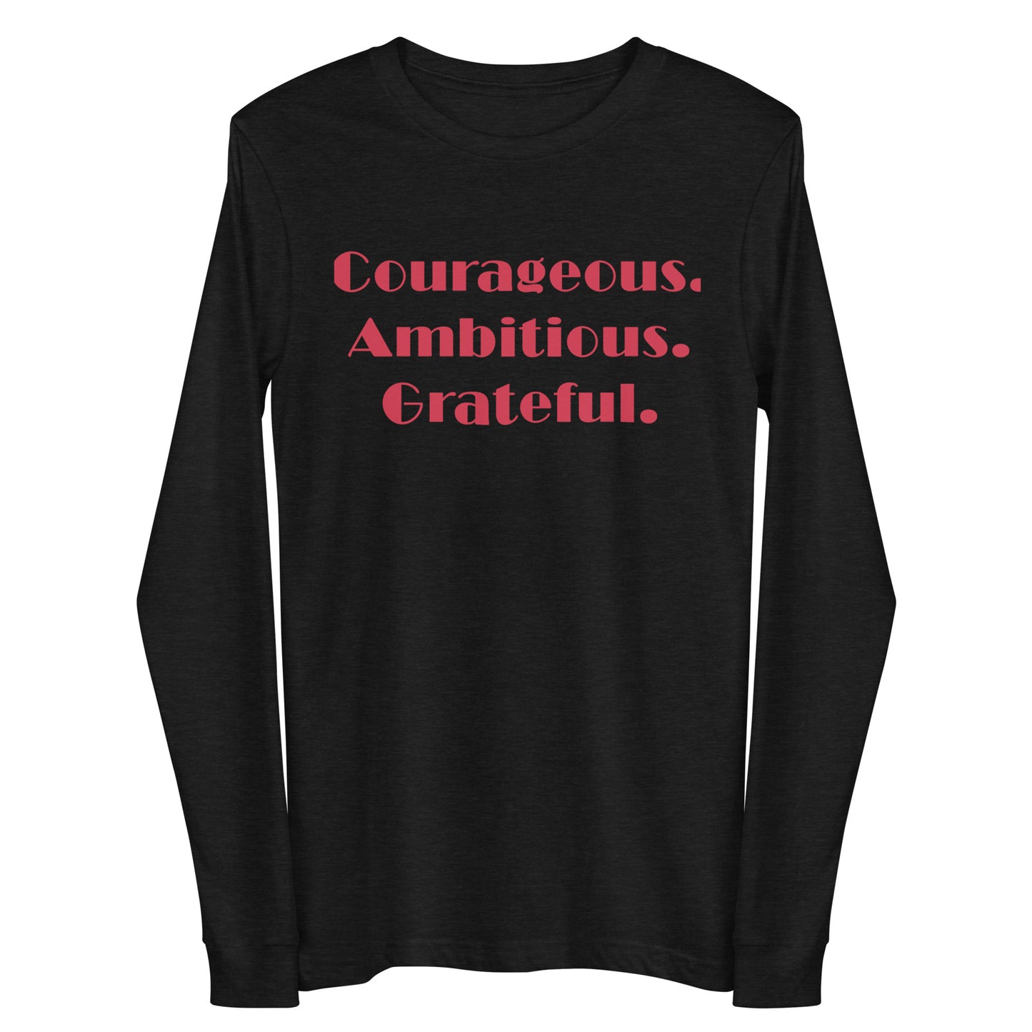 Courageous, Ambitious, Grateful - Unisex Long Sleeve Tee