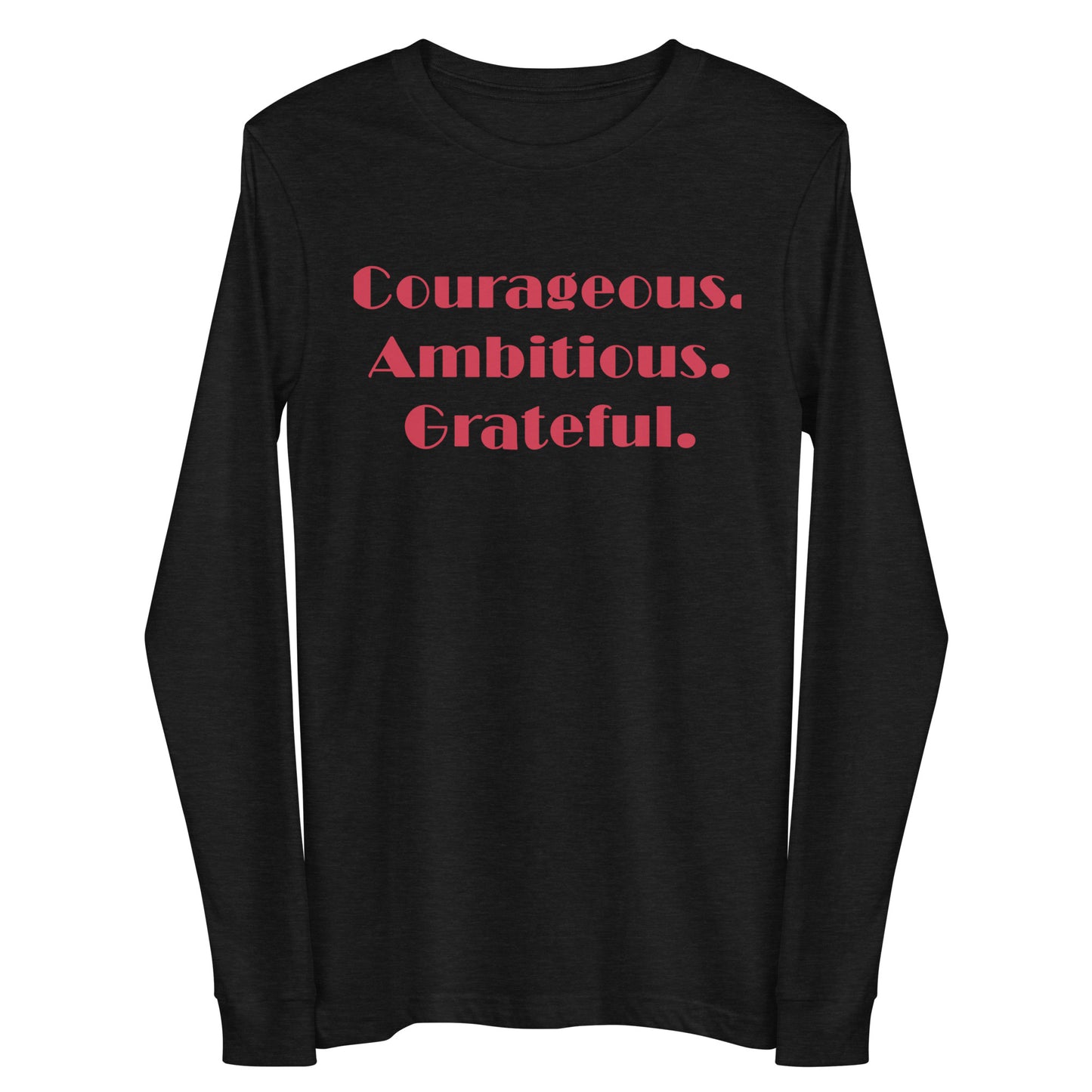 Courageous, Ambitious, Grateful  - Unisex Long Sleeve Tee